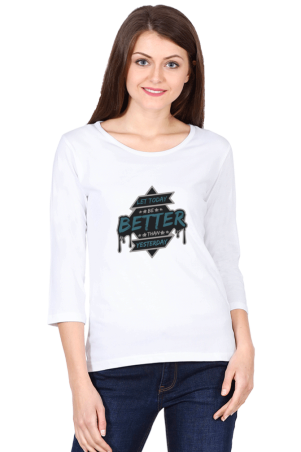 Let Today Be Better Than Yesterday Female Round Neck Full Sleeve Classic T-Shirt