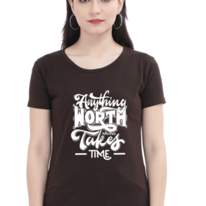 Anything Worth Having Takes Time Female Round Neck Half Sleeve Classic T-Shirt
