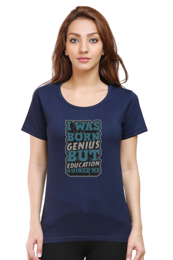 I was Born Genius But Education Ruined Me Female Round Neck Half Sleeve Classic T-Shirt - Image 12