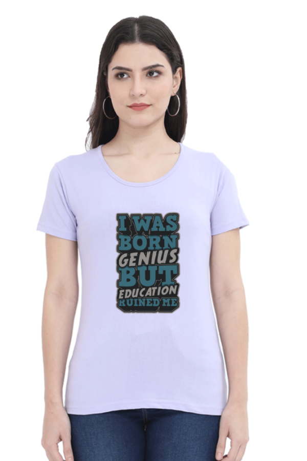 I was Born Genius But Education Ruined Me Female Round Neck Half Sleeve Classic T-Shirt - Image 2