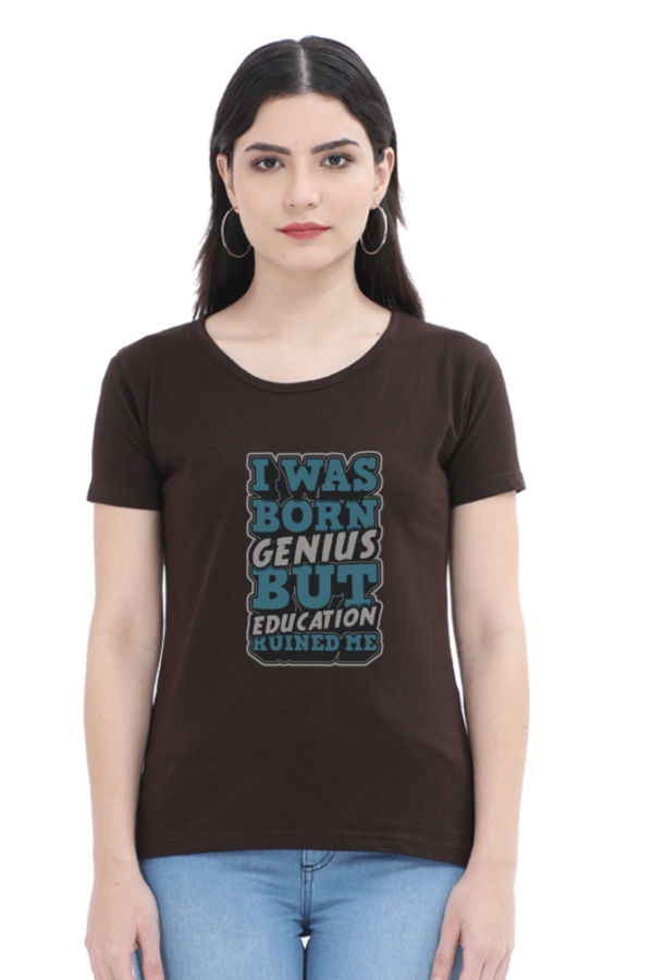 I was Born Genius But Education Ruined Me Female Round Neck Half Sleeve Classic T-Shirt - Image 4