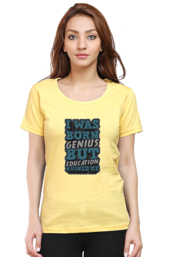 I was Born Genius But Education Ruined Me Female Round Neck Half Sleeve Classic T-Shirt - Image 8