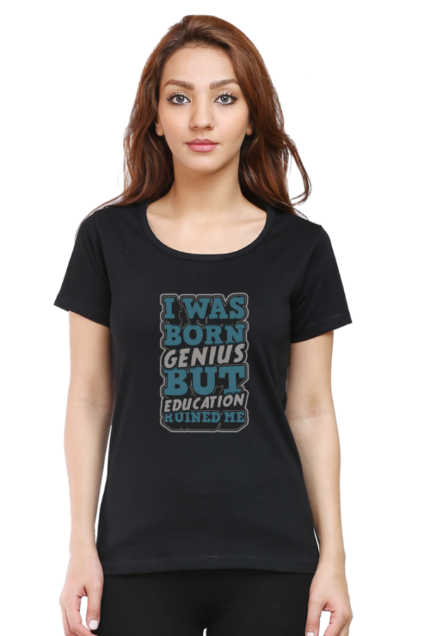 I was Born Genius But Education Ruined Me Female Round Neck Half Sleeve Classic T-Shirt - Image 13