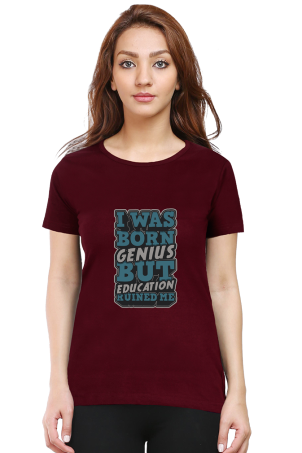 I was Born Genius But Education Ruined Me Female Round Neck Half Sleeve Classic T-Shirt - Image 5