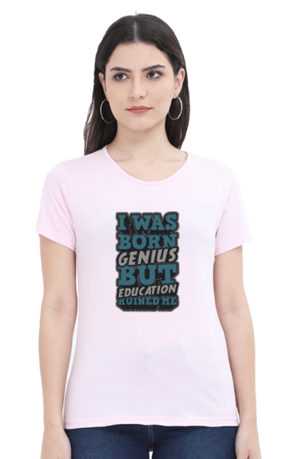 I was Born Genius But Education Ruined Me Female Round Neck Half Sleeve Classic T-Shirt - Image 3