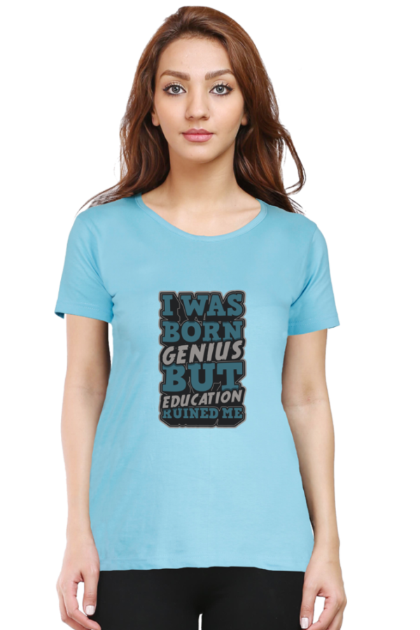 I was Born Genius But Education Ruined Me Female Round Neck Half Sleeve Classic T-Shirt - Image 9
