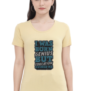 I was Born Genius But Education Ruined Me Female Round Neck Half Sleeve Classic T-Shirt