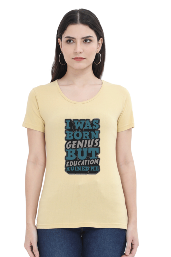 I was Born Genius But Education Ruined Me Female Round Neck Half Sleeve Classic T-Shirt