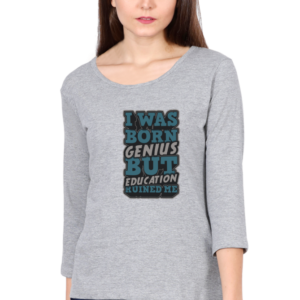 I was Born Genius But Education Ruined Me Female Round Neck Full Sleeve Classic T-Shirt