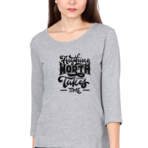 Dark Anything Worth Having Takes Time Female Round Neck Full Sleeve Classic T-Shirt