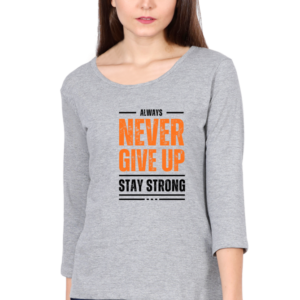Always Never Give Up Stay Strong Female Round Neck Full Sleeve Classic T-Shirt