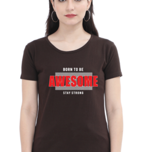 Born To Be Awesome Female Round Neck Half Sleeve Classic T-Shirt