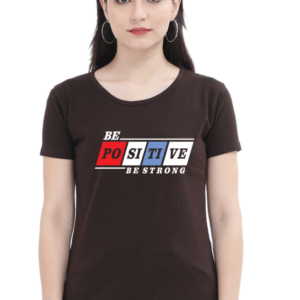 Be Positive Be Strong Female Round Neck Half Sleeve Classic T-Shirt